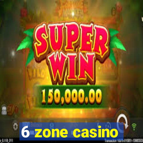 6 zone casino